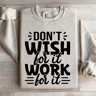 Dont Wish For It Work For It Sweatshirt 4