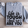 Life Is Tough But So Are You Sweatshirt 3