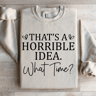 Thats A Horrible Idea What Time Sweatshirt 4