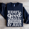 Todays Good Mood Is Sponsored By Jesus Sweatshirt 0