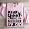 Todays Good Mood Is Sponsored By Jesus Sweatshirt 3