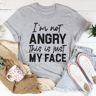 I'm Not Angry This Is Just My Face Tee
