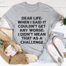 Dear Life When I Said It Couldn’t Get Any Worse Tee