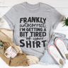 Frankly Autocorrect I'm Getting A Bit Tired Of Your Shirt Tee
