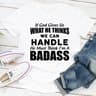 If God Give Us What He Think We Can Handle He Must Think I'm A Badass..jpg
