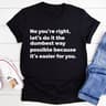 Let's Do It The Dumbest Way Possible Tee (4).jpg