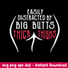 Easily Distracted By Big Butts And Thick Thighs Svg, Png Dxf Eps File.jpeg