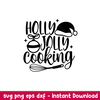 Holly Jolly Cooking, Holly Jolly Cooking Svg, Cooking Svg, Kitchen Quote Svg, png,dxf,eps file.jpeg