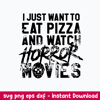 I Just Want To Eat Pizza And Watch Horror Movies Svg, Jason Voorhees Svg, Png Dxf EPs File.jpeg