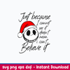 Just Becaus I Cannot See It Doesn_t Mean I Can Believe It Svg, Skellington Christmas Svg, Png Dxf Eps File.jpeg