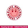 Love More Worry Less, Love More Worry Less Svg, Valentine’s Day Svg, Valentine Svg, Love Svg, png,dxf,eps file.jpeg