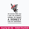 No Matter How Old I Am I_m always Going To Want A Donkey For My Bithday Svg, A Donkey Svg, Png Dxf Eps File.jpg