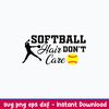 Softball Hair Don_t Care Svg, Softball  Svg, Png Dxf Eps File.jpeg