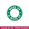 Wake Up Make Up, Wake Up _ Make Up Svg, Starbucks Coffee Ring Svg, Boss Girl Svg, png,dxf,eps file.jpeg