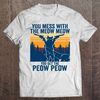 CAT YOU MESS WITH THE MEOW MEOW YOU GET THE PEOW PEOW T-SHIRT.jpeg