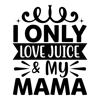 I only love juice & my mama-01.png