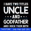 I have two titles uncle and godfather and I rock them both svg 685.jpg