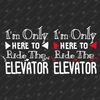 192282-i-am-only-here-to-ride-the-elevator-svg-cut-file.jpg
