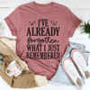 i-ve-already-forgotten-what-i-just-remembered-tee-peachy-sunday-t-shirt
