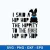 I said a Hip Hop the Hippity to the Hip Hip Hop Svg,  Rabbit Svg, Png Dxf Eps File.jpeg