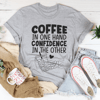 Coffee In One Hand Confidence In The Other Tee