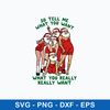 So Tell Me What You Want What You Really Really Want Svg, Santa Claus Svg, Christmas Svg, Png Dxf Eps File.jpeg
