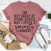I'm Not Great At Giving Advice May I Offer A Sarcastic Comment Tee