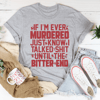 If I'm Ever Murdered Just Know I Talked Smack Until The Bitter End Tee