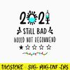 2021 Still bad Would not Recommend Svg, Png Dxf Eps Digital File.jpg