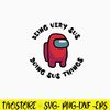 Among Us Being Very Sus Doing Sus Things Svg, Among Us Svg, Png Dxf Eps Digital File.jpg