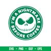 Im a Nightmare Before Coffee 1, Nightmare Before Coffee Starbucks Svg, Jack Svg, Halloween Svg, png,dxf,eps file.jpeg