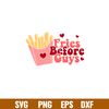 Fries Before Guys, Fries Before Guys Svg, Valentine’s Day Svg, Valentine Svg, Love Svg, png,dxf,eps file.jpg
