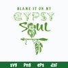 Blame It On My Gypsy Soul Svg, Gypsy Soul Svg Png Dxf Eps Digital File.jpg