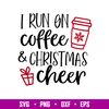 I Run On Coffee And Christmas Cheer, I Run On Coffee And Christmas Cheer Svg, Christmas Coffee Svg, Merry Christmas Svg, png, dxf, eps file.jpg