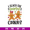 I Teach The Smartest Cookies, I Teach The Smartest Cookies Svg, Christmas Teacher Svg, Merry Christmas Svg,png, dxf, eps file.jpg