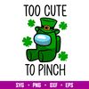Too Cute To Pinch, Too Cute To Pinch Svg, St. Patrick’s Day Svg, Among Us Svg, Impostor Svg, png,dxf,eps file.jpg