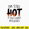 I_m Still Hot It Just Comes In Flashes Svg, Png Dxf Eps File.jpg