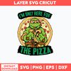 I_m Only For Here For The Pizza Svg, Ninja Turtles Svg, Png Dxf Eps File.jpg