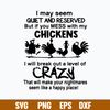 I May Seem Quiet And Reserved But If You Mess With My Chickens Svg, Funny Svg, Png Dxf Eps File.jpg