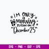 I Only  A Morning Person on December 25 Svg, Png Dxf Eps File.jpg