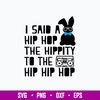 I said a Hip Hop the Hippity to the Hip Hip Hop Svg,  Rabbit Svg, Png Dxf Eps File.jpg