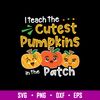 I Teach The Cutest Pumpkins In The Patch Svg, Pumpkin Svg, Png Dxf Eps File.jpg