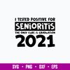 I Tested Positive For Senioritis The Only Cure Is Graduation 2021 Svg, Funny Quotes Svg, Png Dxf Eps File.jpg