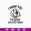 I Want You to Stay 6 Feet Away Svg, Png Dxf Eps File.jpg