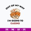 Out Of My Way Im Going To Casino Svg, Png Dxf Eps File.jpg