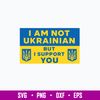 Support Ukraine Svg, I Am Not Ukrainian But I Support You Svg, Png Dxf Eps File.jpg