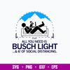 All You Need Is Bussh Light _ 6_ Of Social Distancing Svg, Bush Light Svg, Png Dxf Eps File.jpg