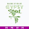 Blame It On My Gypsy Soul Svg, Gypsy Soul Svg Png Dxf Eps Digital File.jpg