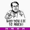 Dr Now Why You Eat So Much Svg, Png Dxf Eps File.jpg