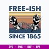 Juneteenth Free Ish Since 1865 Svg, Png Dxf Eps File.jpg
